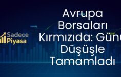 Avrupa Borsaları Kırmızıda: Günü Düşüşle Tamamladı