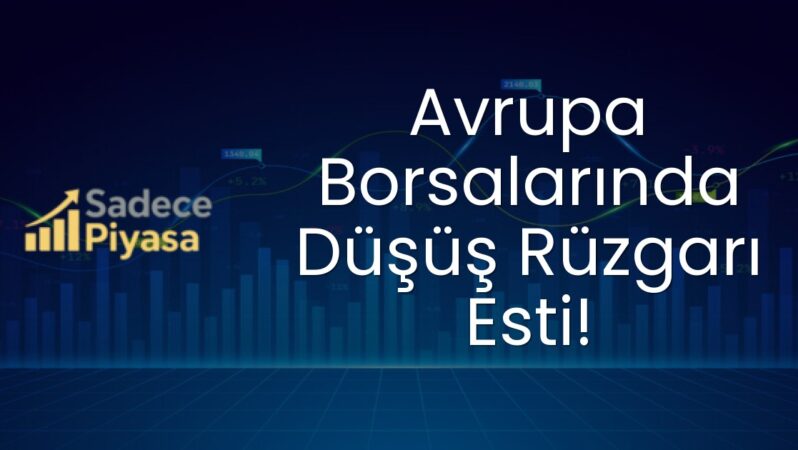 Avrupa Borsalarında Düşüş Rüzgarı Esti!