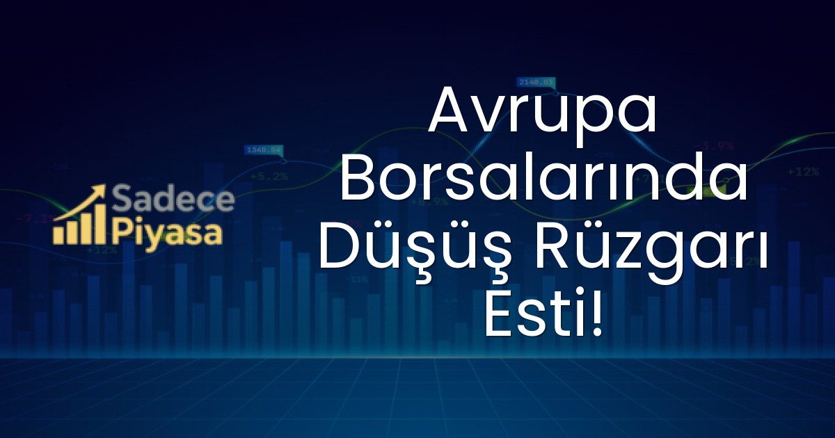 Avrupa Borsalarında Düşüş Rüzgarı Esti!