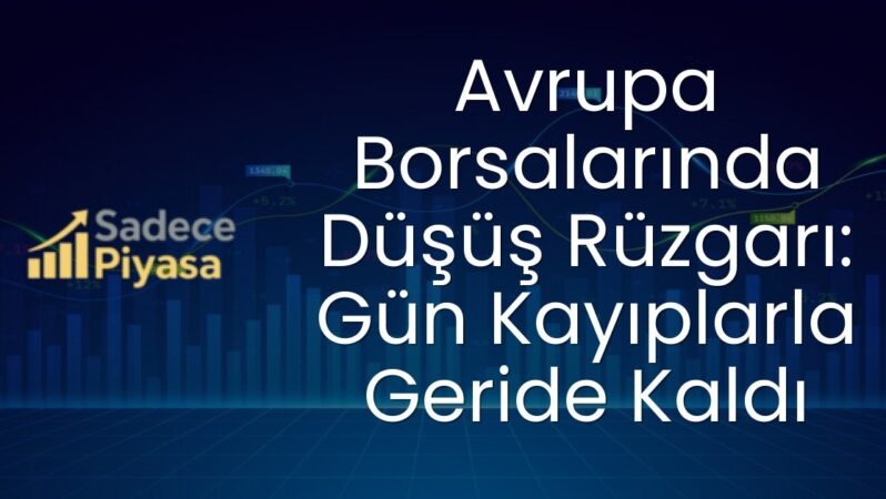 Avrupa Borsalarında Düşüş Rüzgarı: Gün Kayıplarla Geride Kaldı