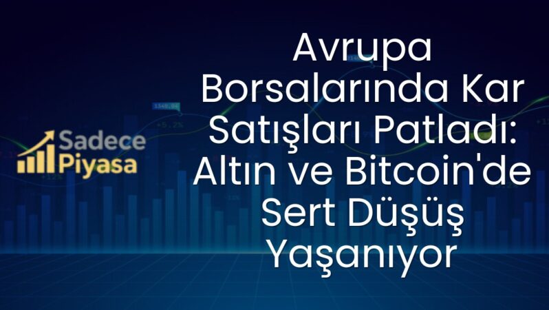 Avrupa Borsalarında Kar Satışları Patladı: Altın ve Bitcoin’de Sert Düşüş Yaşanıyor