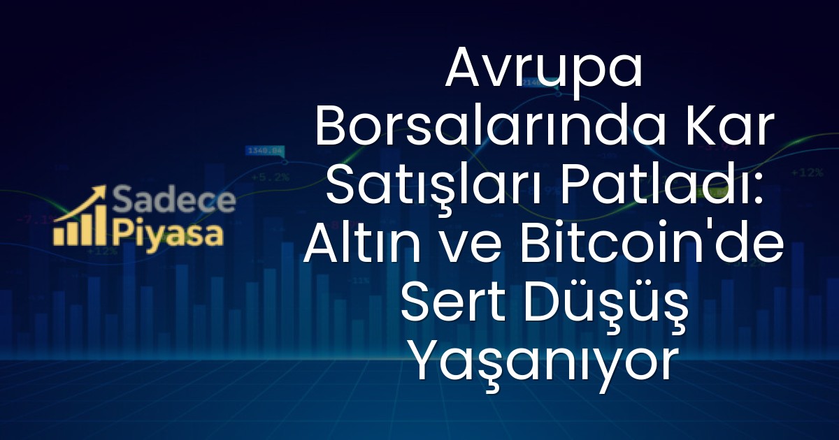Avrupa Borsalarında Kar Satışları Patladı: Altın ve Bitcoin’de Sert Düşüş Yaşanıyor