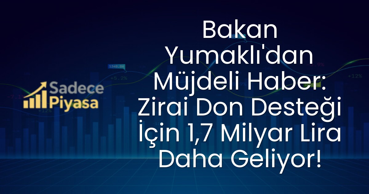 Bakan Yumaklı’dan Müjdeli Haber: Zirai Don Desteği İçin 1,7 Milyar Lira Daha Geliyor!