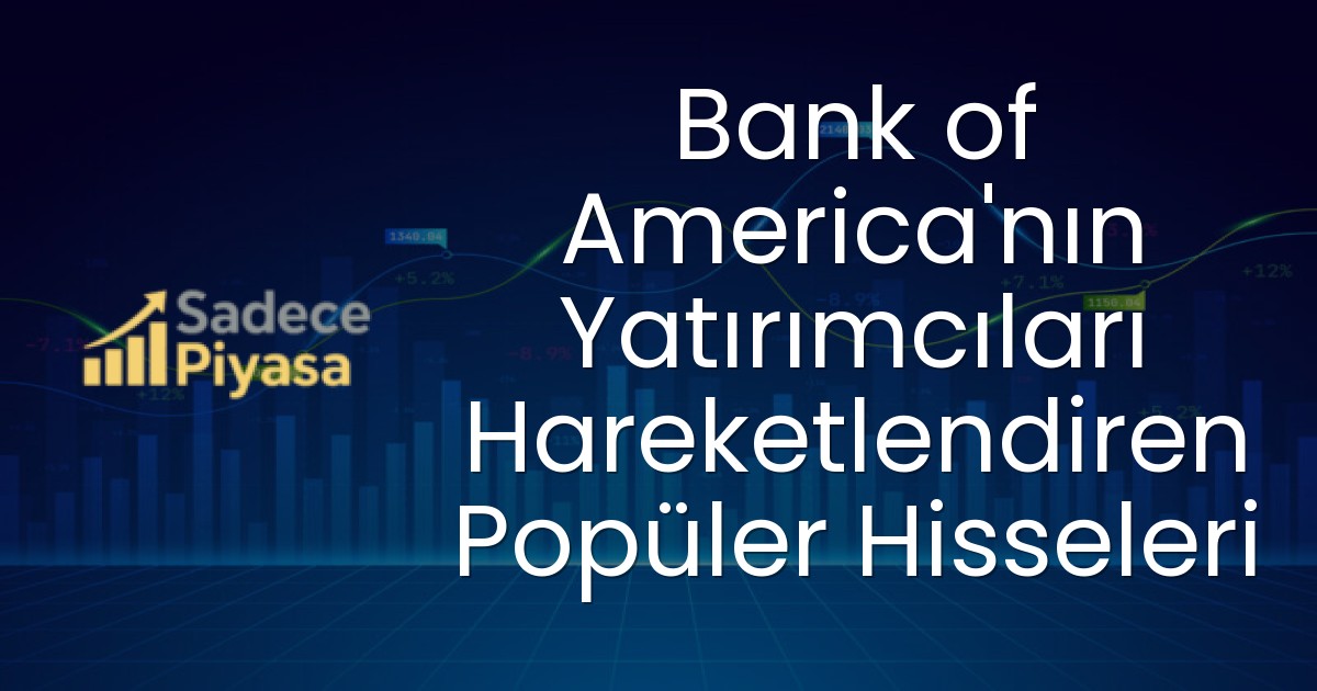 Bank of America’nın Yatırımcıları Hareketlendiren Popüler Hisseleri