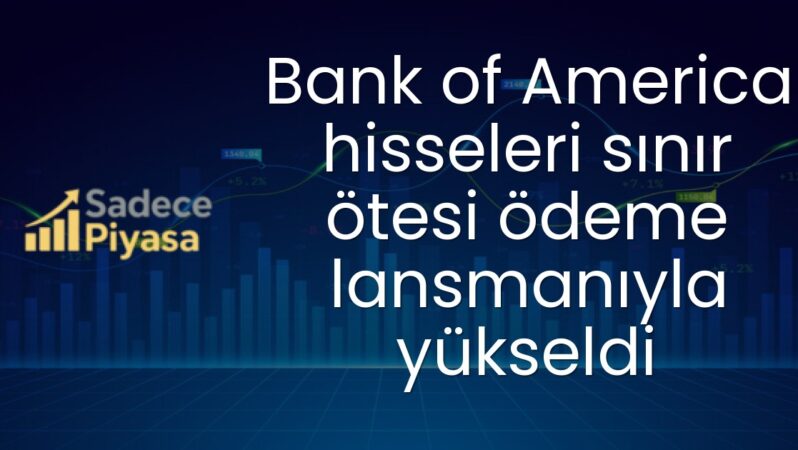 Bank of America hisseleri sınır ötesi ödeme lansmanıyla yükseldi