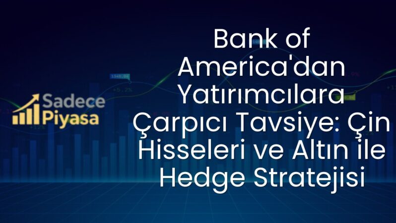 Bank of America’dan Yatırımcılara Çarpıcı Tavsiye: Çin Hisseleri ve Altın ile Hedge Stratejisi