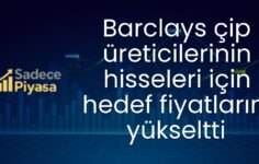 Barclays çip üreticilerinin hisseleri için hedef fiyatlarını yükseltti