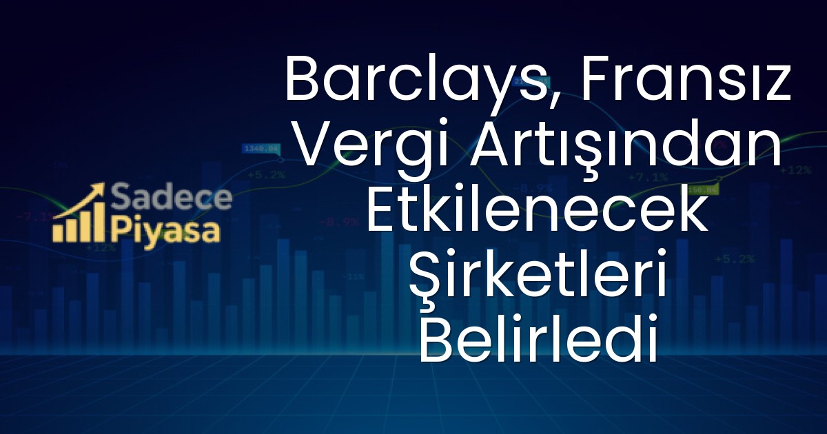 Barclays, Fransız Vergi Artışından Etkilenecek Şirketleri Belirledi