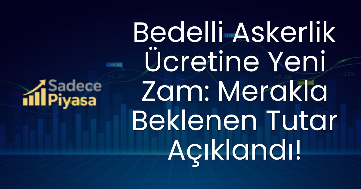 Bedelli Askerlik Ücretine Yeni Zam: Merakla Beklenen Tutar Açıklandı!