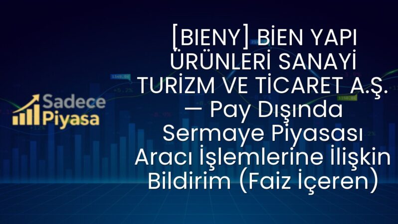 [BIENY] BİEN YAPI ÜRÜNLERİ SANAYİ TURİZM VE TİCARET A.Ş. — Pay Dışında Sermaye Piyasası Aracı İşlemlerine İlişkin Bildirim (Faiz İçeren)