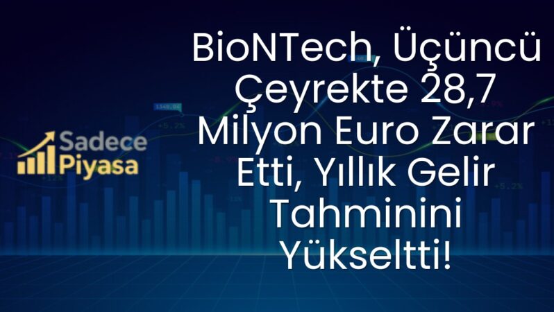 BioNTech, Üçüncü Çeyrekte 28,7 Milyon Euro Zarar Etti, Yıllık Gelir Tahminini Yükseltti!