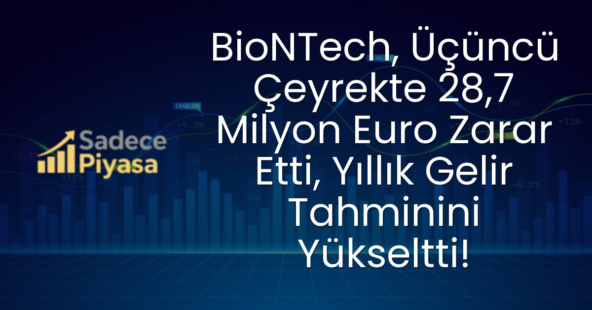 BioNTech, Üçüncü Çeyrekte 28,7 Milyon Euro Zarar Etti, Yıllık Gelir Tahminini Yükseltti!