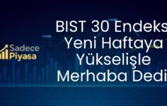 BIST 30 Endeksi Yeni Haftaya Yükselişle Merhaba Dedi!