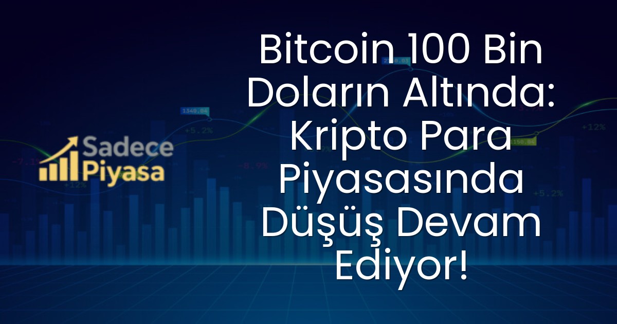 Bitcoin 100 Bin Doların Altında: Kripto Para Piyasasında Düşüş Devam Ediyor!
