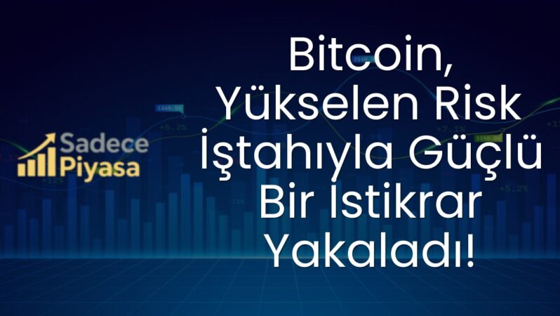 Bitcoin, Yükselen Risk İştahıyla Güçlü Bir İstikrar Yakaladı!