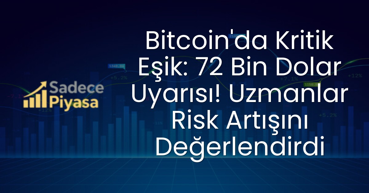 Bitcoin’da Kritik Eşik: 72 Bin Dolar Uyarısı! Uzmanlar Risk Artışını Değerlendirdi