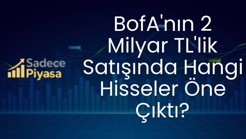 BofA’nın 2 Milyar TL’lik Satışında Hangi Hisseler Öne Çıktı?
