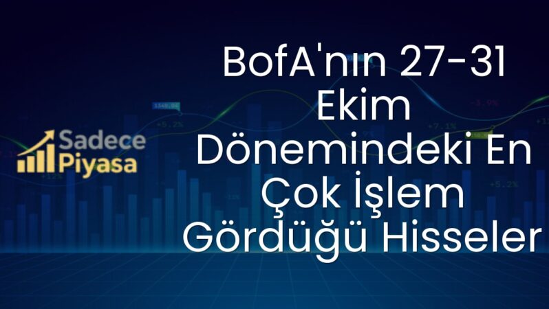 BofA’nın 27-31 Ekim Dönemindeki En Çok İşlem Gördüğü Hisseler