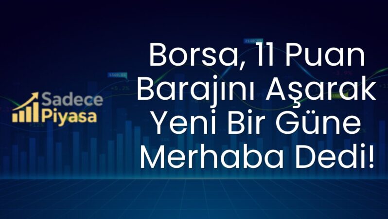 Borsa, 11 Puan Barajını Aşarak Yeni Bir Güne Merhaba Dedi!