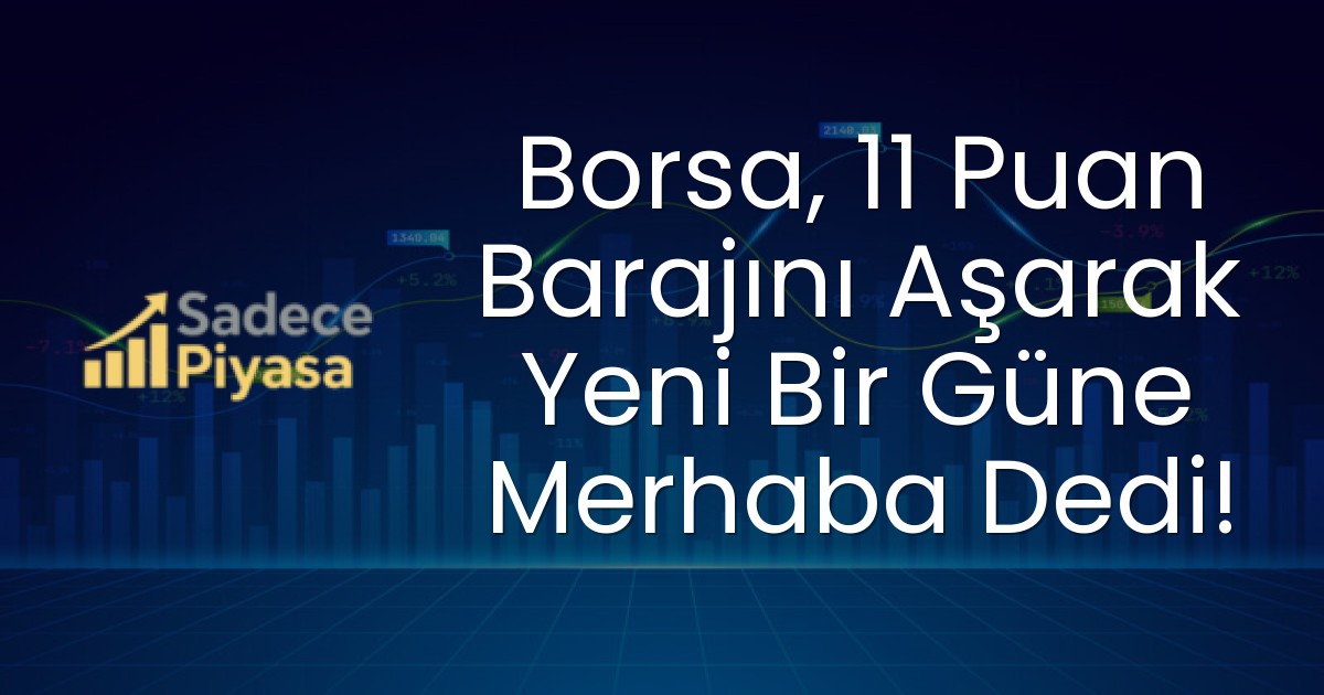 Borsa, 11 Puan Barajını Aşarak Yeni Bir Güne Merhaba Dedi!