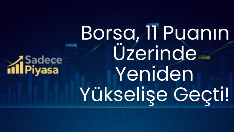 Borsa, 11 Puanın Üzerinde Yeniden Yükselişe Geçti!