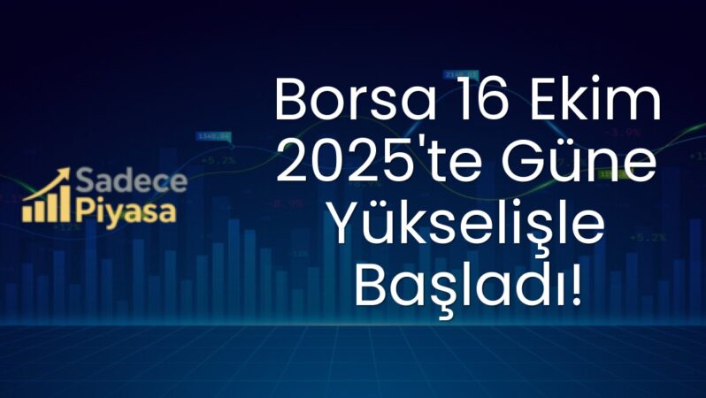 Borsa 16 Ekim 2025’te Güne Yükselişle Başladı!