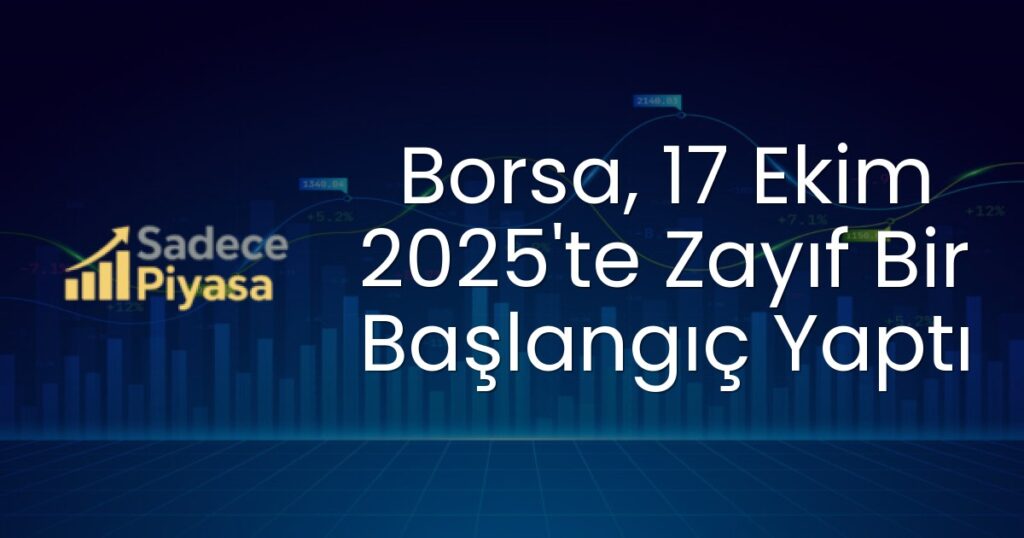 Borsa, 17 Ekim 2025'te Zayıf Bir Başlangıç Yaptı
