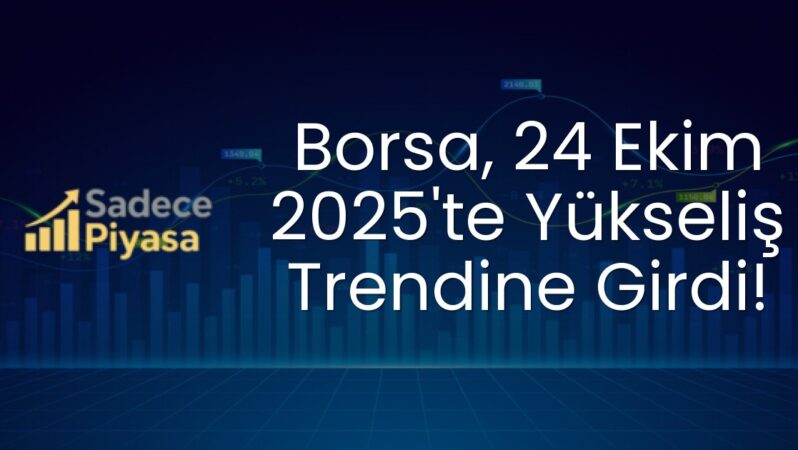 Borsa, 24 Ekim 2025’te Yükseliş Trendine Girdi!