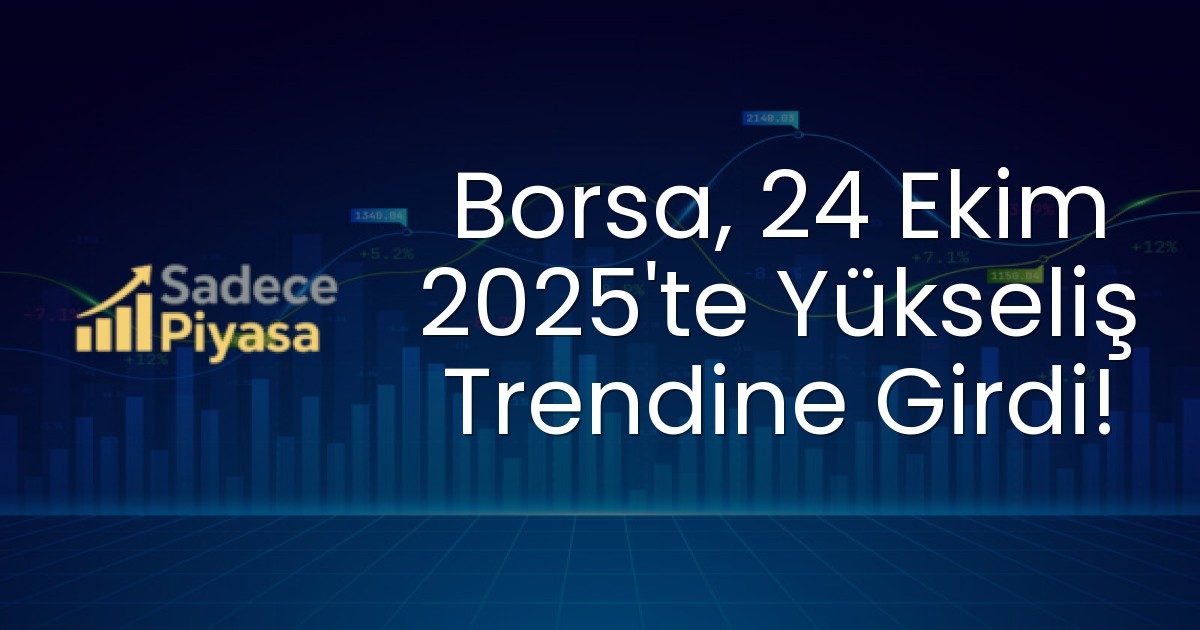 Borsa, 24 Ekim 2025’te Yükseliş Trendine Girdi!