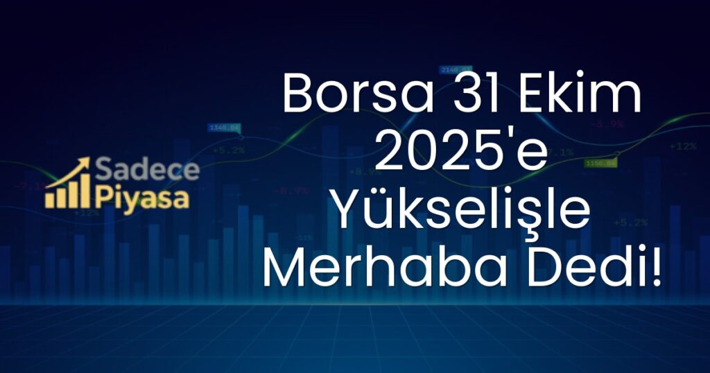 Borsa 31 Ekim 2025'e Yükselişle Merhaba Dedi!