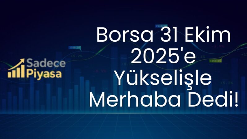 Borsa 31 Ekim 2025’e Yükselişle Merhaba Dedi!