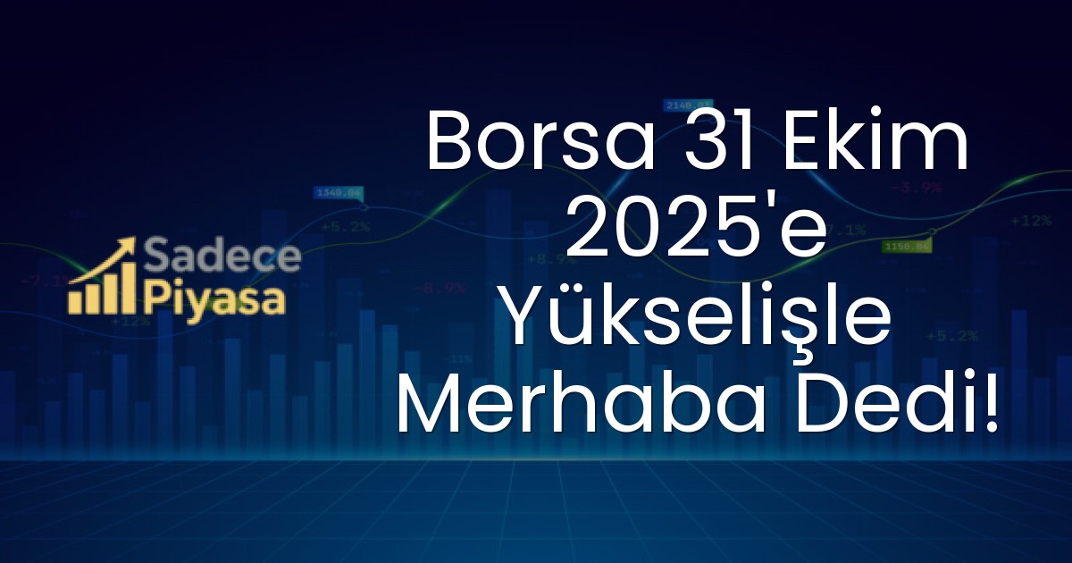Borsa 31 Ekim 2025’e Yükselişle Merhaba Dedi!