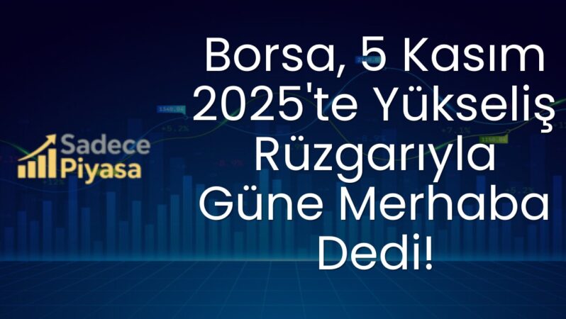 Borsa, 5 Kasım 2025’te Yükseliş Rüzgarıyla Güne Merhaba Dedi!