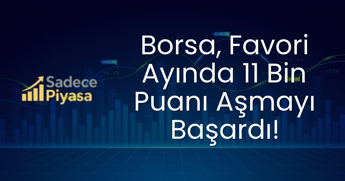 Borsa, Favori Ayında 11 Bin Puanı Aşmayı Başardı!