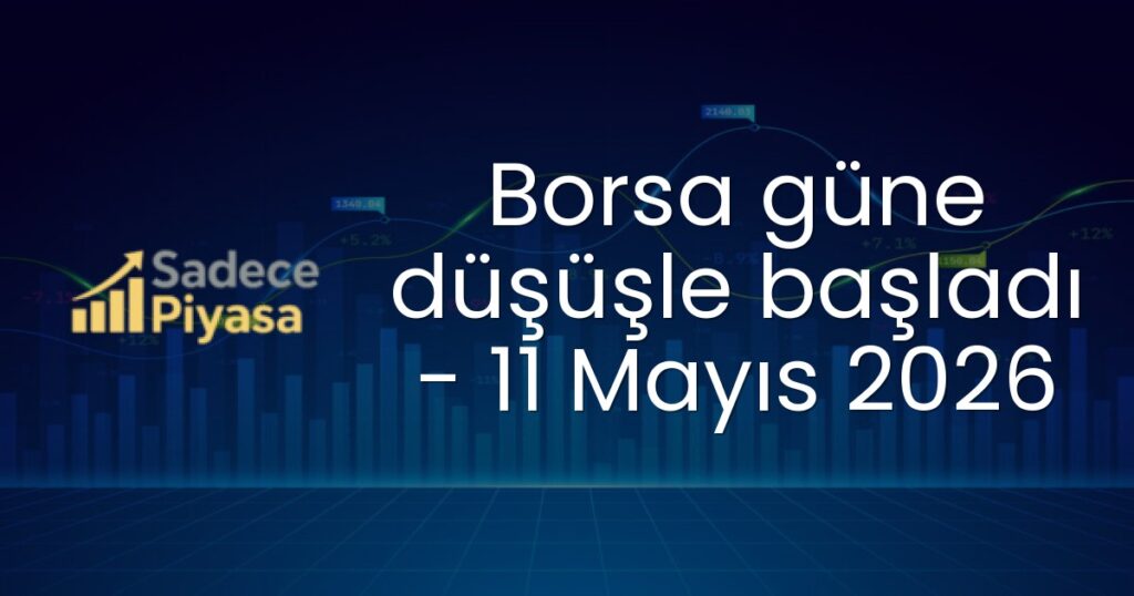 Borsa güne düşüşle başladı - 11 Mayıs 2026