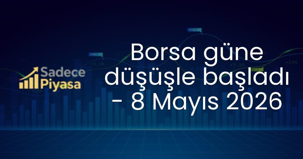 Borsa güne düşüşle başladı - 8 Mayıs 2026