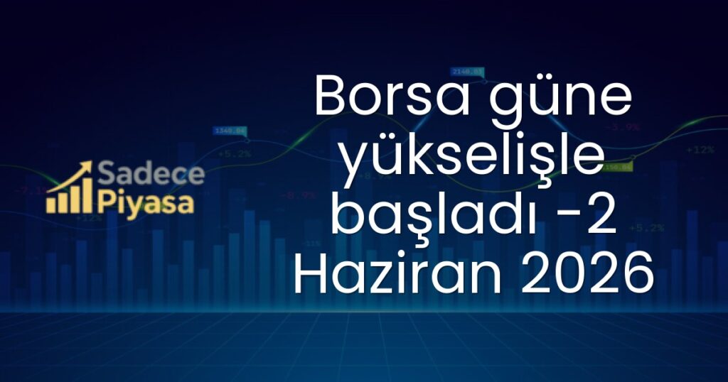 Borsa güne yükselişle başladı -2 Haziran 2026