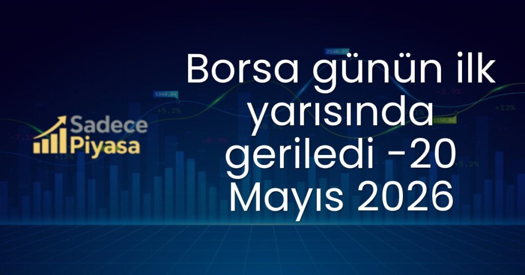 Borsa günün ilk yarısında geriledi -20 Mayıs 2026