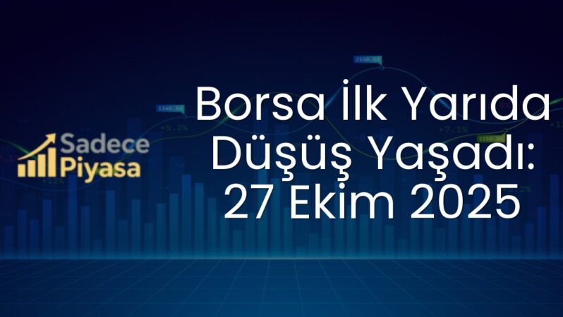 Borsa İlk Yarıda Düşüş Yaşadı: 27 Ekim 2025