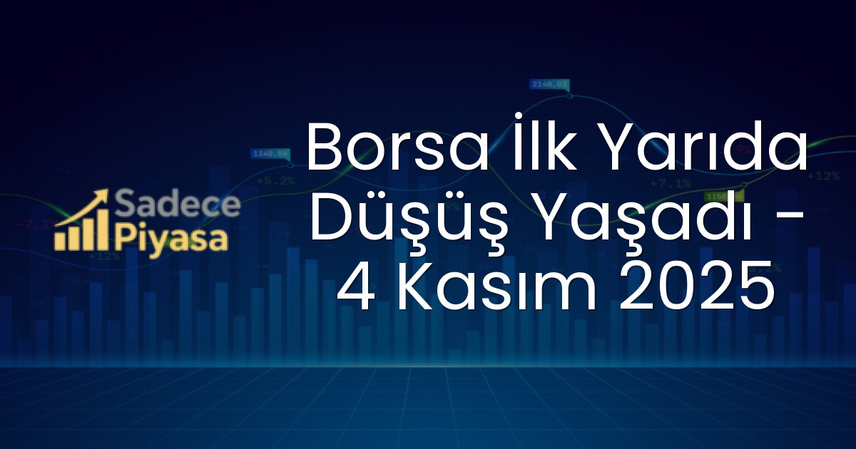 Borsa İlk Yarıda Düşüş Yaşadı – 4 Kasım 2025