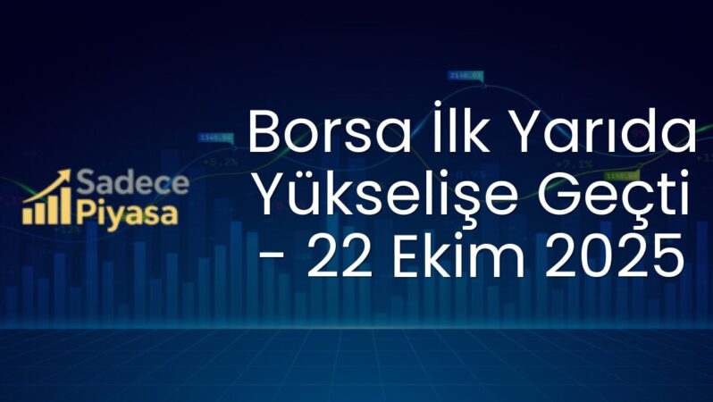 Borsa İlk Yarıda Yükselişe Geçti – 22 Ekim 2025