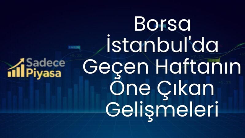 Borsa İstanbul’da Geçen Haftanın Öne Çıkan Gelişmeleri