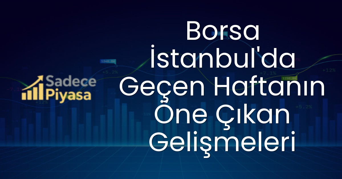 Borsa İstanbul’da Geçen Haftanın Öne Çıkan Gelişmeleri