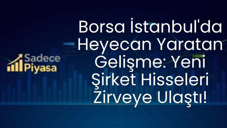 Borsa İstanbul’da Heyecan Yaratan Gelişme: Yeni Şirket Hisseleri Zirveye Ulaştı!