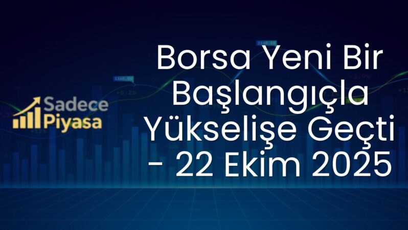 Borsa Yeni Bir Başlangıçla Yükselişe Geçti – 22 Ekim 2025