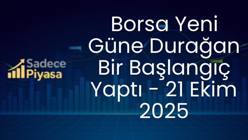 Borsa Yeni Güne Durağan Bir Başlangıç Yaptı – 21 Ekim 2025