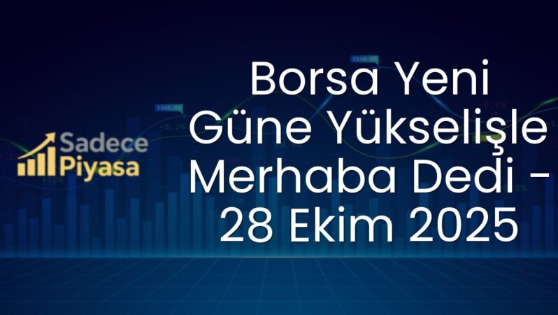 Borsa Yeni Güne Yükselişle Merhaba Dedi – 28 Ekim 2025