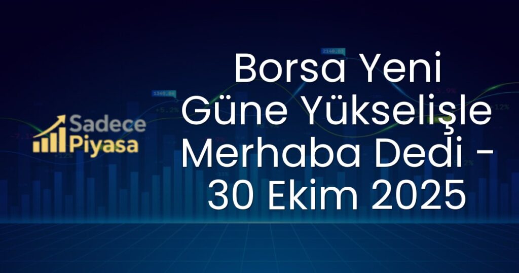 Borsa Yeni Güne Yükselişle Merhaba Dedi - 30 Ekim 2025