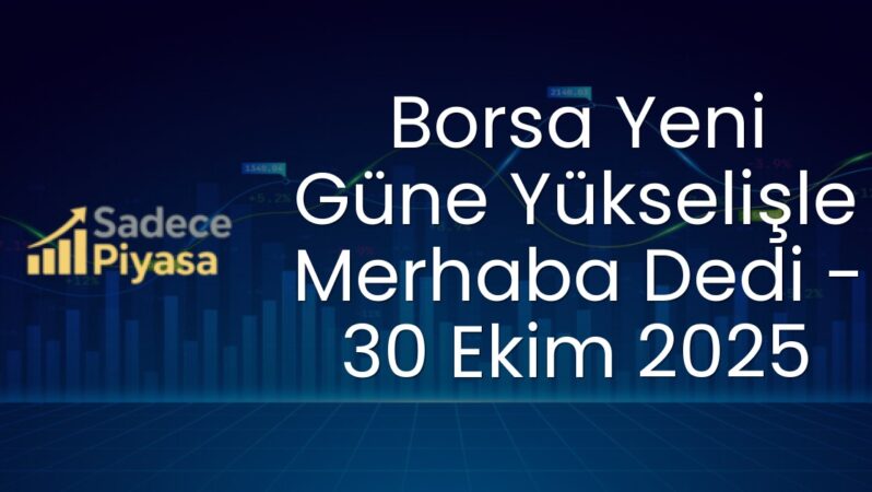Borsa Yeni Güne Yükselişle Merhaba Dedi – 30 Ekim 2025