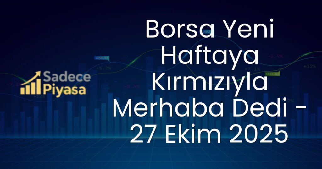 Borsa Yeni Haftaya Kırmızıyla Merhaba Dedi - 27 Ekim 2025
